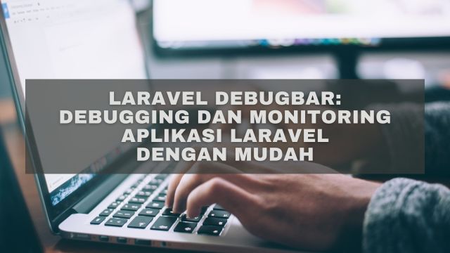Laravel Debugbar: Debugging dan Monitoring Aplikasi Laravel Dengan Mudah